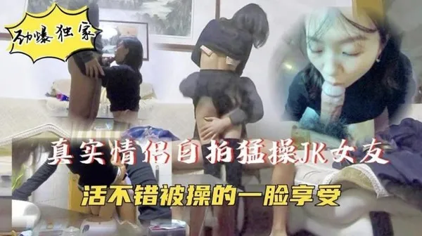 【真实情侣自拍】JK小女友被无情抽插，一脸满足