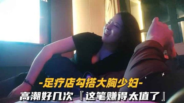 勾搭足疗店大胸少妇 素人邂逅激情
