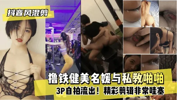 【抖音风混剪】撸铁健美名媛与私教啪啪3P自拍流出！精彩剪辑非常哇塞
