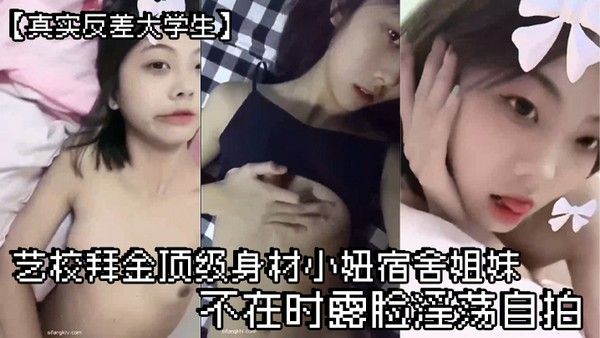 真实反差大学生土豪定制艺校拜金小妞宿舍自拍