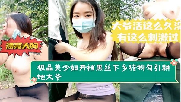 大爷活这么久有这么刺激过漂亮大胸极品美少妇开裆黑丝下乡猎物勾引耕地大爷