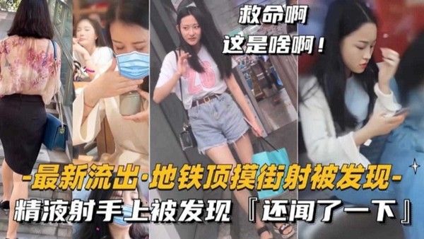 地铁顶摸街射被发现精液射手上被发现还闻了一下k
