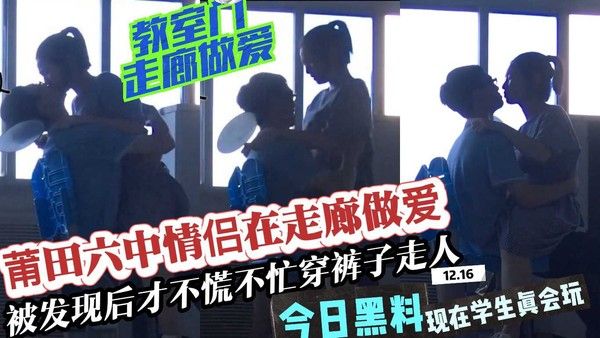 莆田六中热恋情侣走廊做爱