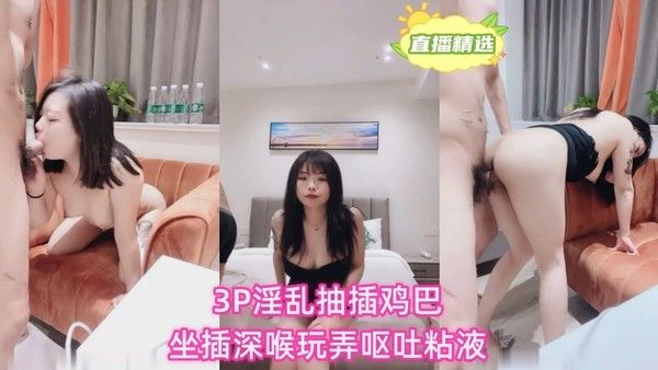3P淫乱抽插鸡巴坐插深喉玩弄呕吐粘液