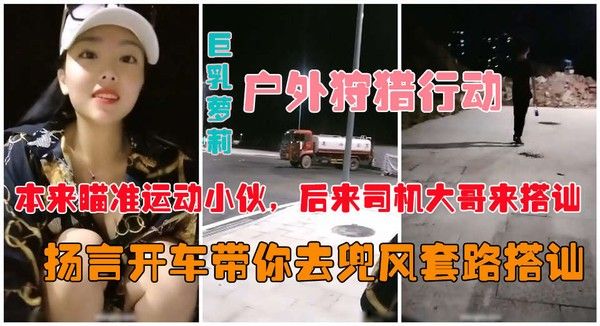 户外真实勾搭 素人夜晚大胆搭讪路人