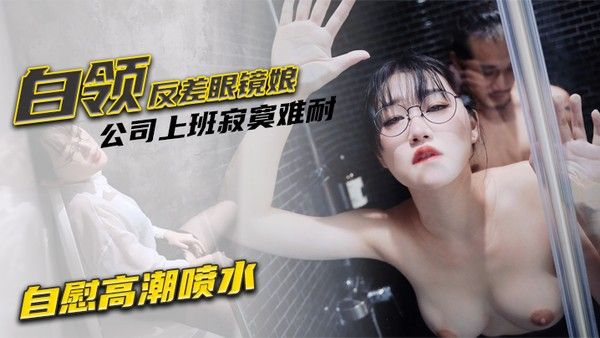 魏乔安 白领眼镜娘办公室自慰被爆操颜射