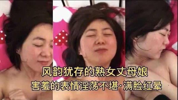 熟女丈母娘！害羞的表情淫荡不堪 满脸红晕