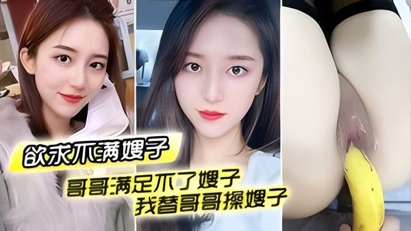 哥哥满足不了嫂子 我替哥哥操嫂子 用我大鸡巴插嫂嫂嫩B