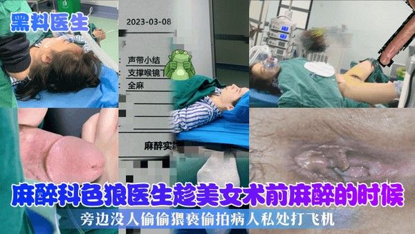 黑料医生麻醉科色狼医生趁美女术前麻醉猥亵偷拍