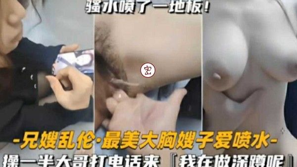 最美大胸嫂子爱喷水 素人禁忌故事