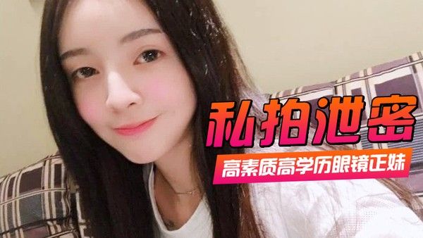 高素质高学历眼镜正妹一镜到底全程露脸精彩对话身材一级棒肏翻她口爆