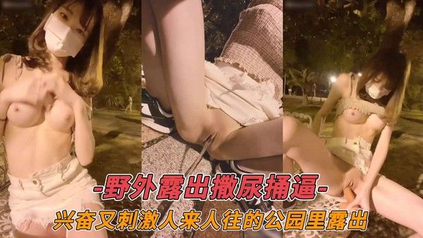 野外露出撒尿捅逼-兴奋又刺激人来人往的公园里露出