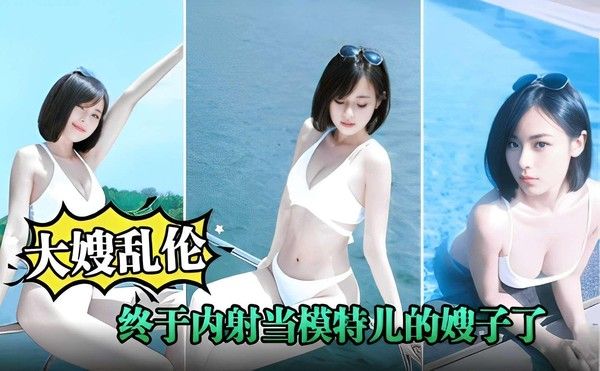 推荐大嫂乱伦终于内射当模特儿的嫂子了