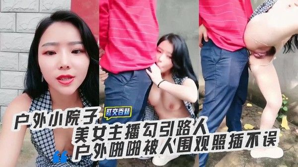 美女主播勾引路人户外啪啪被人围观照插不误