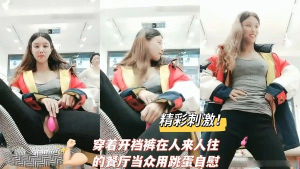 精彩刺激穿着开裆裤在人来人往的餐厅当众用跳蛋自慰