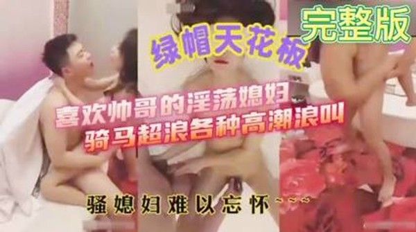 绿帽天花板淫荡人妻与情人开房各种造型吞屌骑马浪叫让人难忘