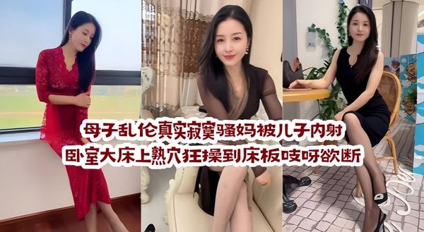母子乱伦真实寂寞骚妈被儿子内射 卧室大床上熟穴狂操到床板吱呀欲断