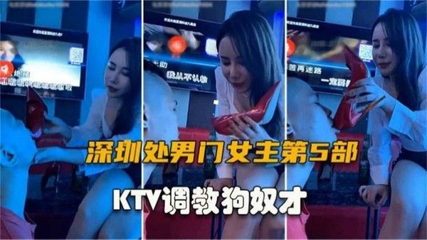 深圳处男门第5部 KTV调教狗奴才