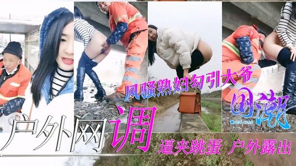 户外网调极品熟妇逼夹跳蛋勾引环卫工大爷