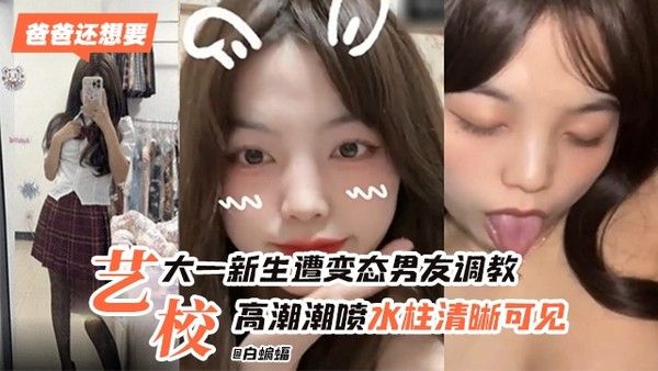 艺术院校学生妹被男友无情调教 高潮喷水 水柱清晰可见