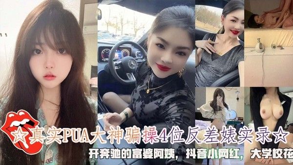 真实PUA大神骗操4位反差女实录，开奔驰富婆阿姨、抖音网红、大学校花