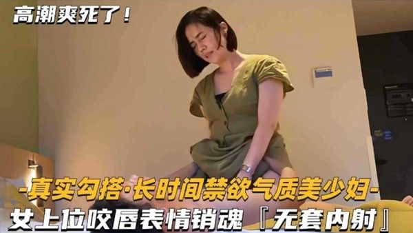 精选探花 气质短发女神美少妇女上位骑乘销魂内射