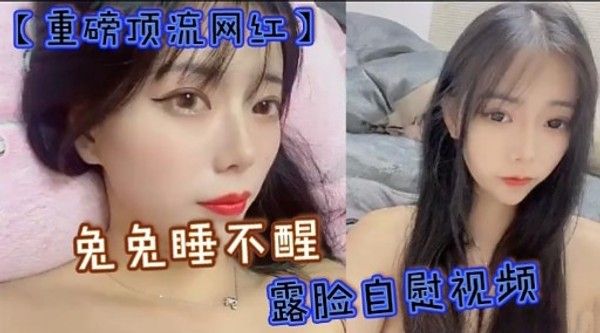 兔兔睡不醒露脸自慰视频