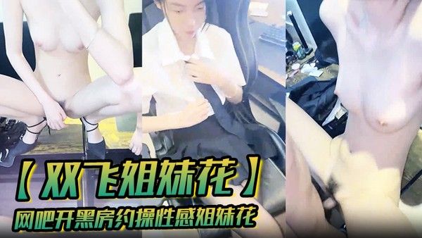 双飞姐妹花 素人姐妹网吧激情互动