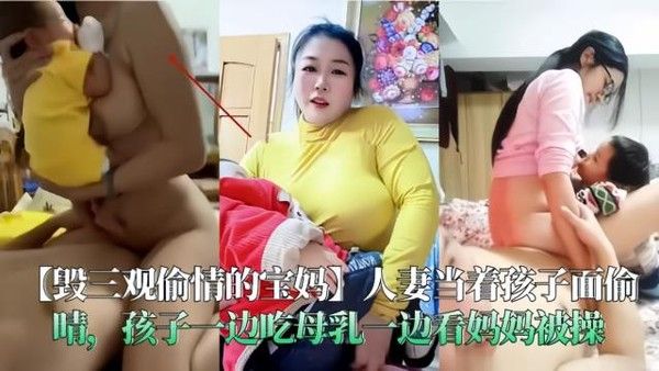 毁三观偷情的宝妈 当着孩子面偷情一边吃母乳一边看妈妈被操