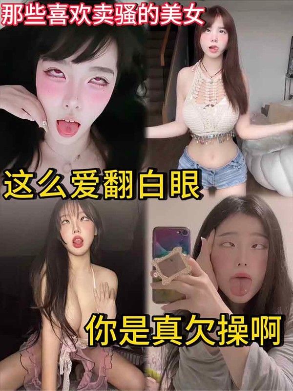 那些喜欢卖骚的美女 这么爱翻白眼 你是真欠操啊