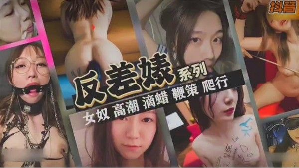 反差婊系列 抖音网红女神反差婊 女奴调教滴蜡鞭策 爬行