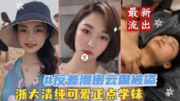 反差婊泄密云盘被盗 素人女大学生私密视频曝光
