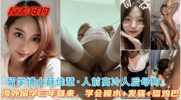 反差母狗 留学博士薛佳慧 美国留学三年学会了发骚喷水舔鸡巴
