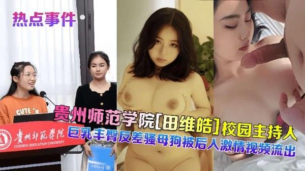 贵州师范学院田维皓校园主持人巨乳丰臀反差骚母狗被后入激情视频流出
