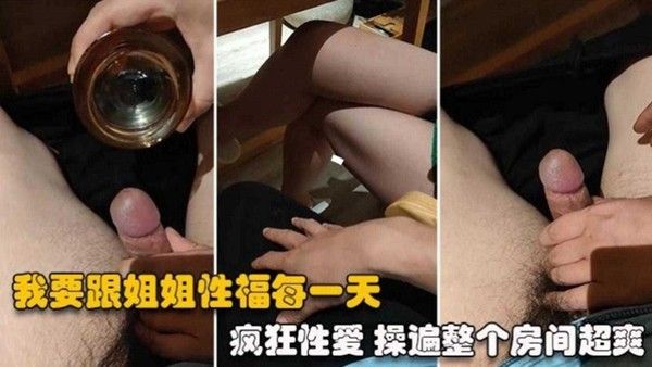 乱伦高颜值亲姐姐 疯狂性爱操遍整个房间每个角落