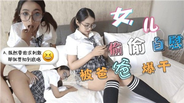 女儿偷偷自慰被爸爸爆干 家庭乱伦