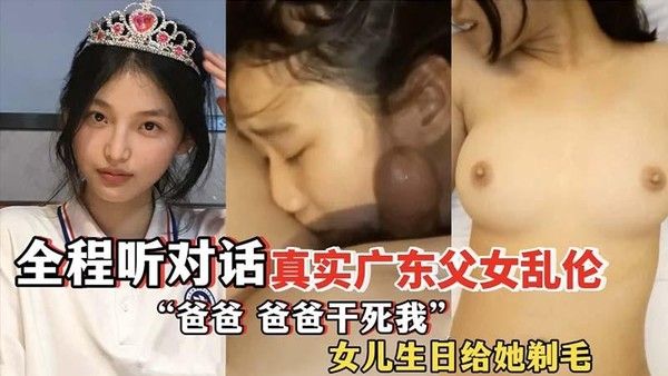推荐父女乱伦真实广东父女乱伦全程听对话爸爸干死我女儿生日给她剃毛