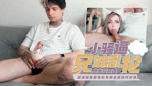 推荐兄妹乱伦邀请妹妹看电影有惊喜直接内射爆操