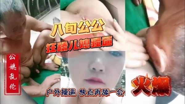 八旬公公狂操儿媳骚逼,老鸡巴把儿媳操的嗷嗷爽!