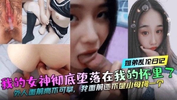 姐弟乱伦日记 我的女神彻底堕落在我的怀里