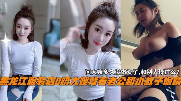 黑龙江服装店D奶大嫂与小叔子偷情