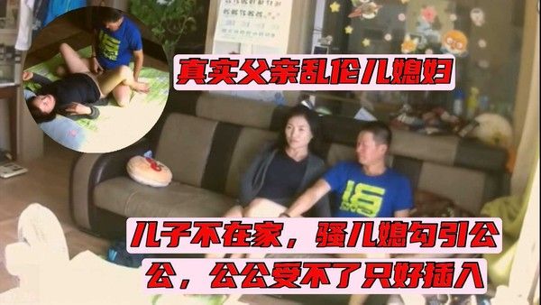 真实乱伦 摄像头记录父亲与儿媳