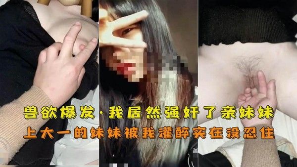 推荐姐弟灌醉大一妹妹乱伦内射后悔莫及