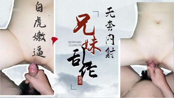 兄妹乱伦白虎嫩比小妹妹被哥哥无套爆操内射