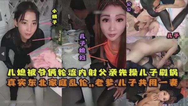 儿媳被爷俩轮流内射父亲先操儿子殿后 真实东北家庭乱伦