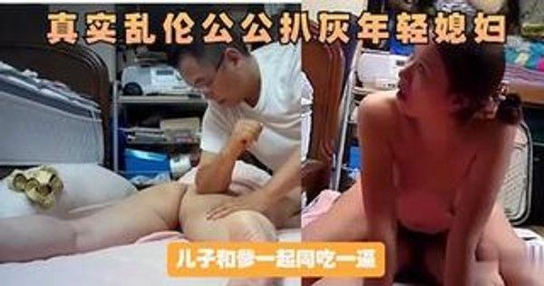 真实乱伦公公扒灰年轻媳妇看这女的性欲应该很强难怪儿子和爹一起同吃