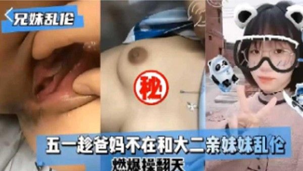 推荐兄妹乱伦五一趁爸妈不在和大二亲妹妹乱伦