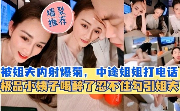 墙裂推荐，被姐夫内射爆菊，中途姐姐打电话