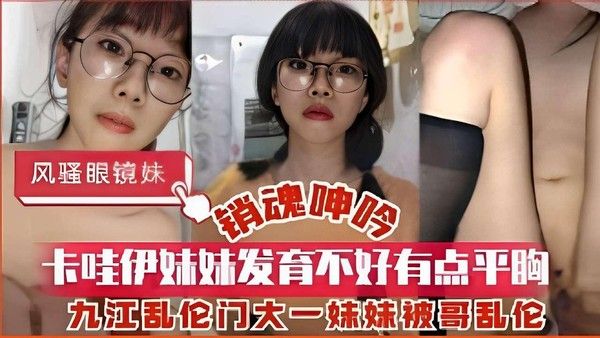推荐卡哇伊妹妹发育不好有点平胸九江乱伦门大一妹妹被哥乱伦