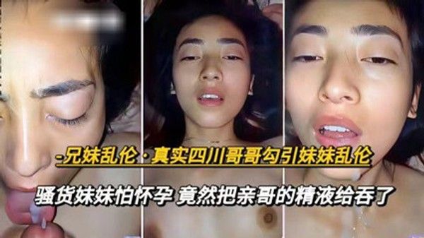 四川兄妹乱伦年轻的妹妹奶子好大诱人禽兽哥哥内射妹妹 家庭乱伦